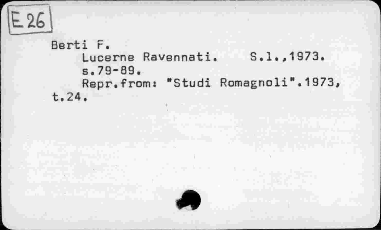 ﻿Lié
Berti F.
Lucerne Ravennati. S.1.,1973.
s.79-89.
Repr.from: "Studi Romagnoli".1973 t.24.